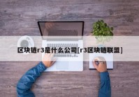 区块链r3是什么公司[r3区块链联盟]