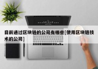 目前通过区块链的公司有哪些[使用区块链技术的公司]