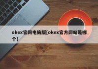 okex官网电脑版[okex官方网站是哪个]