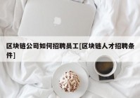 区块链公司如何招聘员工[区块链人才招聘条件]