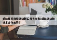 蚂蚁集团投资区块链公司有哪些[蚂蚁区块链技术合作公司]