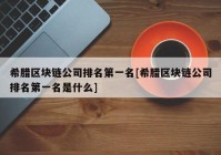 希腊区块链公司排名第一名[希腊区块链公司排名第一名是什么]